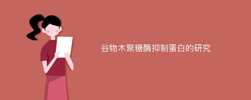 谷物木聚糖酶抑制蛋白的研究