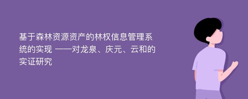 基于森林资源资产的林权信息管理系统的实现 ——对龙泉、庆元、云和的实证研究