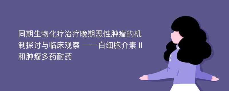 同期生物化疗治疗晚期恶性肿瘤的机制探讨与临床观察 ——白细胞介素Ⅱ和肿瘤多药耐药