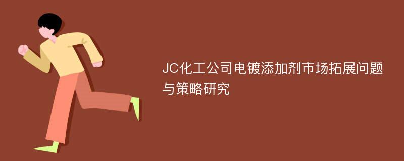 JC化工公司电镀添加剂市场拓展问题与策略研究