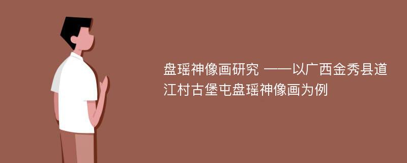 盘瑶神像画研究 ——以广西金秀县道江村古堡屯盘瑶神像画为例