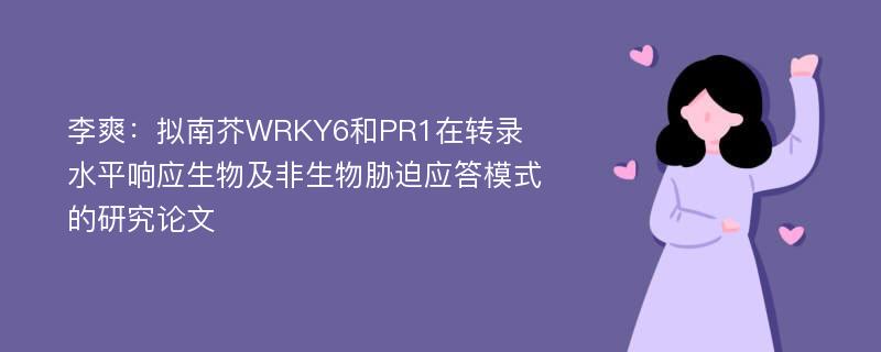 李爽：拟南芥WRKY6和PR1在转录水平响应生物及非生物胁迫应答模式的研究论文