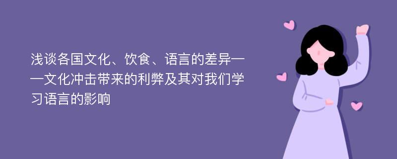 浅谈各国文化、饮食、语言的差异——文化冲击带来的利弊及其对我们学习语言的影响