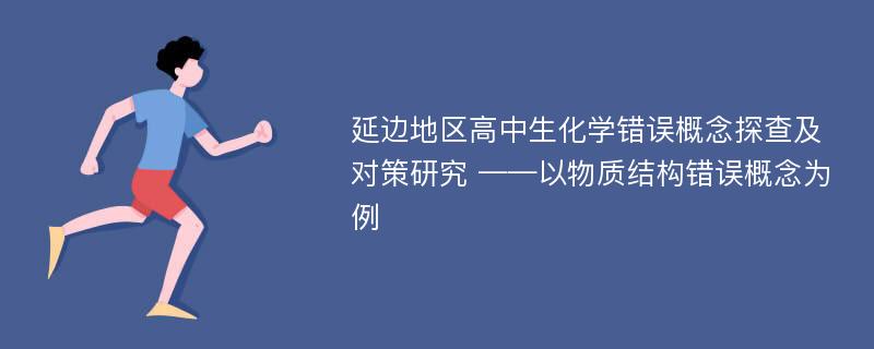 延边地区高中生化学错误概念探查及对策研究 ——以物质结构错误概念为例