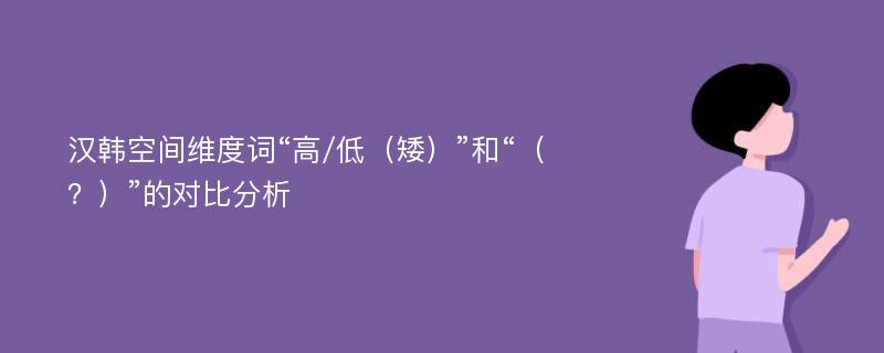 汉韩空间维度词“高/低（矮）”和“（？）”的对比分析