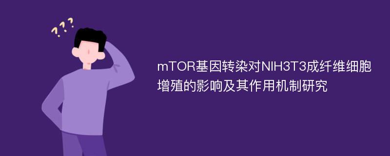 mTOR基因转染对NIH3T3成纤维细胞增殖的影响及其作用机制研究