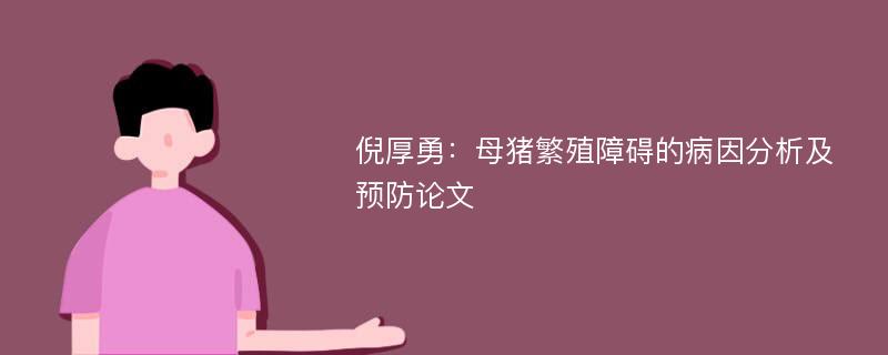 倪厚勇：母猪繁殖障碍的病因分析及预防论文