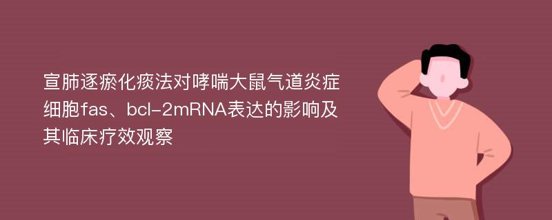 宣肺逐瘀化痰法对哮喘大鼠气道炎症细胞fas、bcl-2mRNA表达的影响及其临床疗效观察