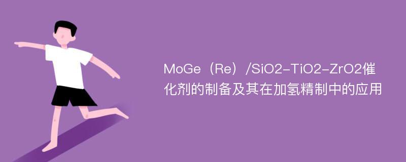 MoGe（Re）/SiO2-TiO2-ZrO2催化剂的制备及其在加氢精制中的应用