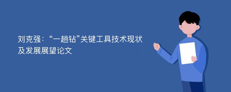 刘克强：“一趟钻”关键工具技术现状及发展展望论文