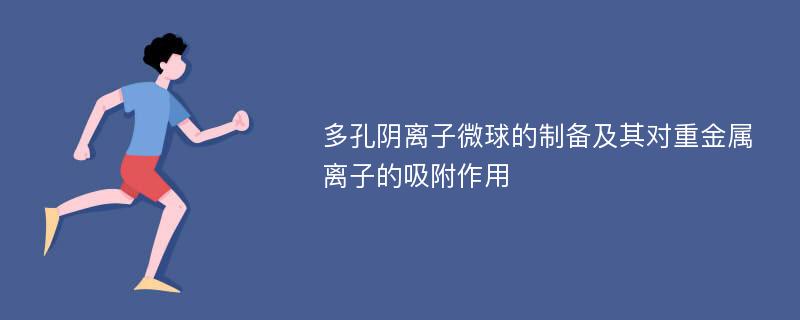 多孔阴离子微球的制备及其对重金属离子的吸附作用