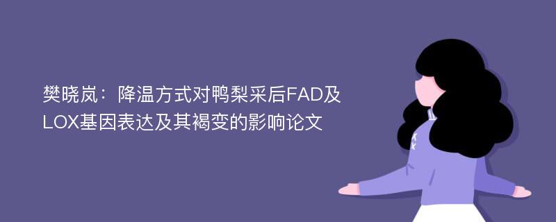 樊晓岚：降温方式对鸭梨采后FAD及LOX基因表达及其褐变的影响论文