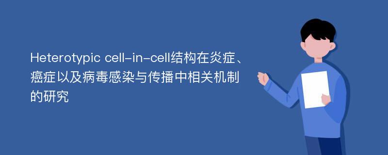 Heterotypic cell-in-cell结构在炎症、癌症以及病毒感染与传播中相关机制的研究