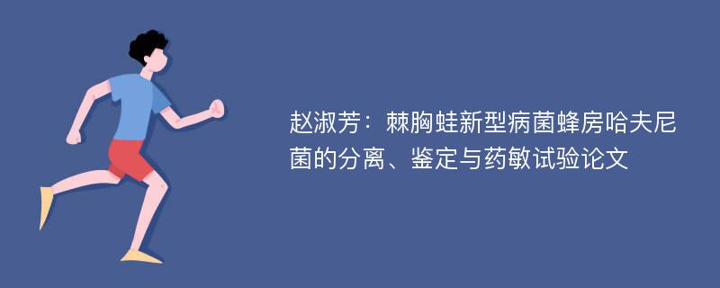 赵淑芳：棘胸蛙新型病菌蜂房哈夫尼菌的分离、鉴定与药敏试验论文