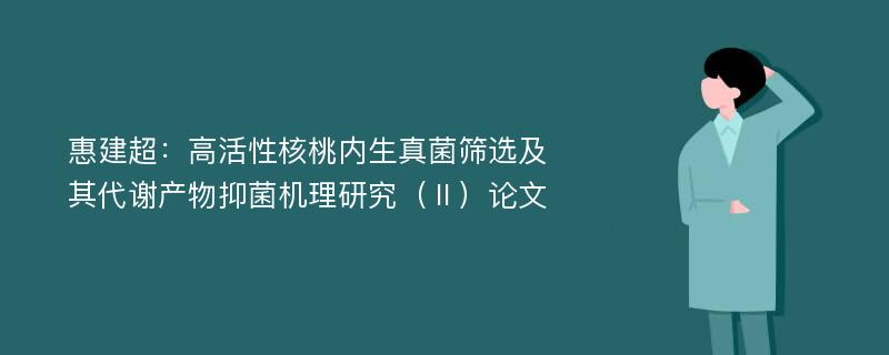 惠建超：高活性核桃内生真菌筛选及其代谢产物抑菌机理研究（Ⅱ）论文