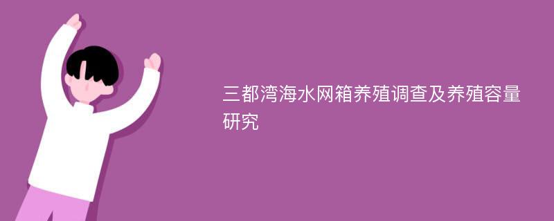 三都湾海水网箱养殖调查及养殖容量研究