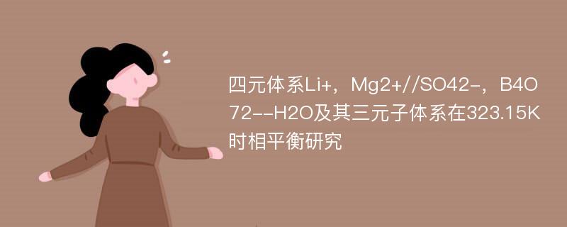 四元体系Li+，Mg2+//SO42-，B4O72--H2O及其三元子体系在323.15K时相平衡研究