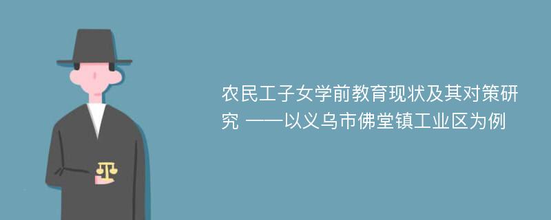 农民工子女学前教育现状及其对策研究 ——以义乌市佛堂镇工业区为例