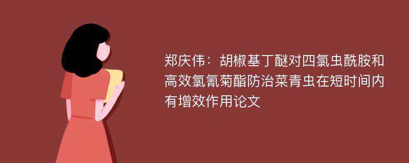 郑庆伟：胡椒基丁醚对四氯虫酰胺和高效氯氰菊酯防治菜青虫在短时间内有增效作用论文