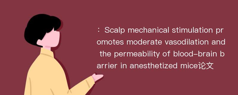 ：Scalp mechanical stimulation promotes moderate vasodilation and the permeability of blood-brain barrier in anesthetized mice论文