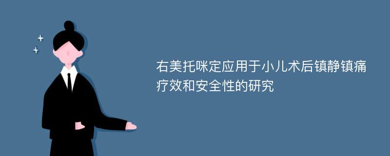 右美托咪定应用于小儿术后镇静镇痛疗效和安全性的研究