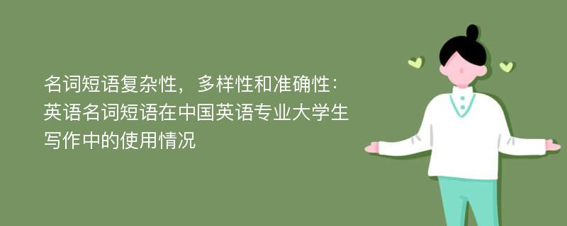 名词短语复杂性，多样性和准确性：英语名词短语在中国英语专业大学生写作中的使用情况