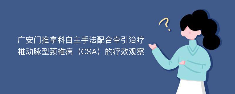 广安门推拿科自主手法配合牵引治疗椎动脉型颈椎病（CSA）的疗效观察