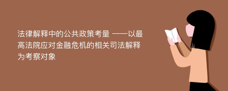 法律解释中的公共政策考量 ——以最高法院应对金融危机的相关司法解释为考察对象