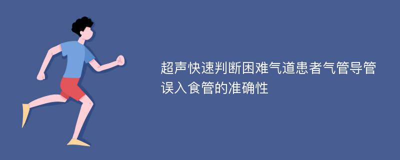 超声快速判断困难气道患者气管导管误入食管的准确性