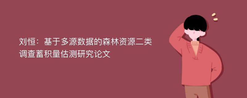 刘恒：基于多源数据的森林资源二类调查蓄积量估测研究论文