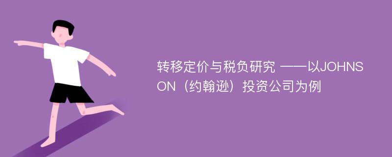 转移定价与税负研究 ——以JOHNSON（约翰逊）投资公司为例