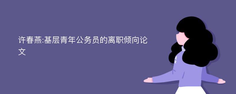 许春燕:基层青年公务员的离职倾向论文