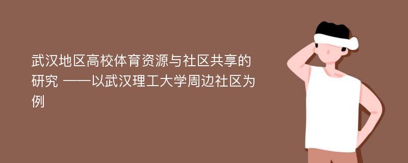 武汉地区高校体育资源与社区共享的研究 ——以武汉理工大学周边社区为例