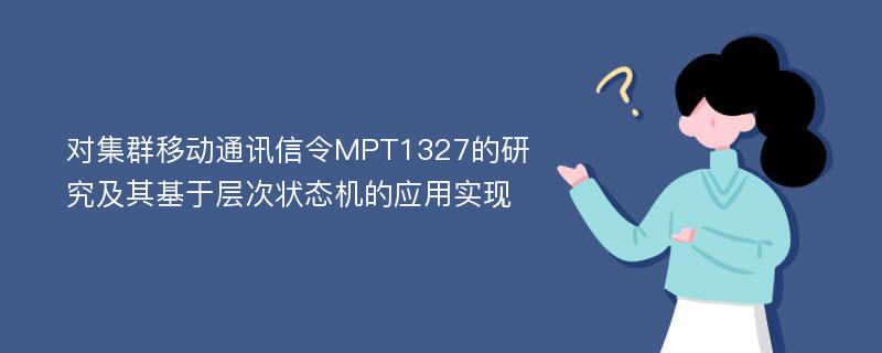 对集群移动通讯信令MPT1327的研究及其基于层次状态机的应用实现