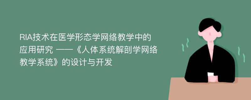 RIA技术在医学形态学网络教学中的应用研究 ——《人体系统解剖学网络教学系统》的设计与开发