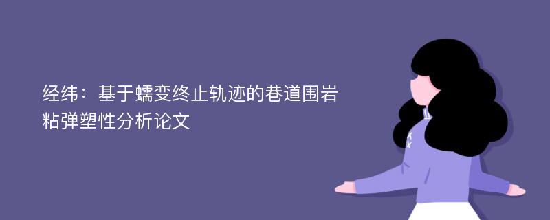 经纬：基于蠕变终止轨迹的巷道围岩粘弹塑性分析论文