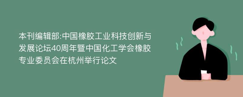 本刊编辑部:中国橡胶工业科技创新与发展论坛40周年暨中国化工学会橡胶专业委员会在杭州举行论文