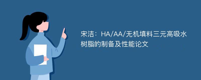 宋洁：HA/AA/无机填料三元高吸水树脂的制备及性能论文