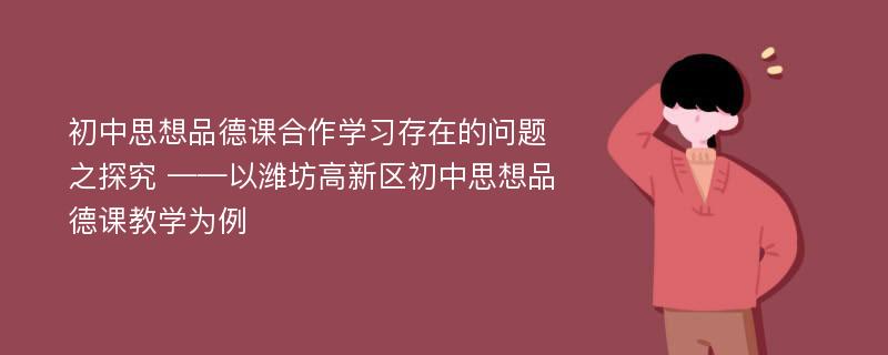 初中思想品德课合作学习存在的问题之探究 ——以潍坊高新区初中思想品德课教学为例