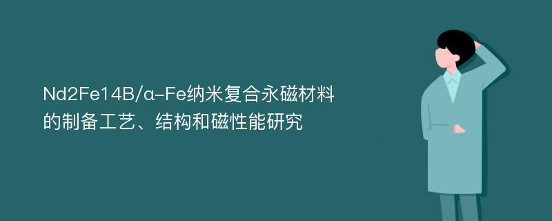 Nd2Fe14B/α-Fe纳米复合永磁材料的制备工艺、结构和磁性能研究