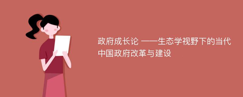 政府成长论 ——生态学视野下的当代中国政府改革与建设