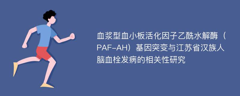 血浆型血小板活化因子乙酰水解酶（PAF-AH）基因突变与江苏省汉族人脑血栓发病的相关性研究