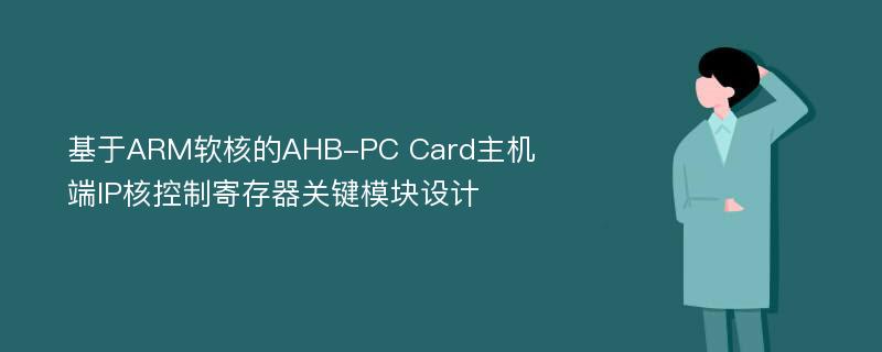 基于ARM软核的AHB-PC Card主机端IP核控制寄存器关键模块设计