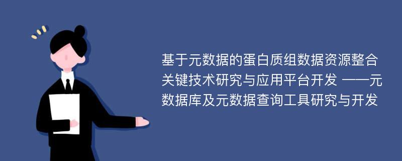 基于元数据的蛋白质组数据资源整合关键技术研究与应用平台开发 ——元数据库及元数据查询工具研究与开发