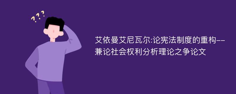 艾依曼艾尼瓦尔:论宪法制度的重构--兼论社会权利分析理论之争论文