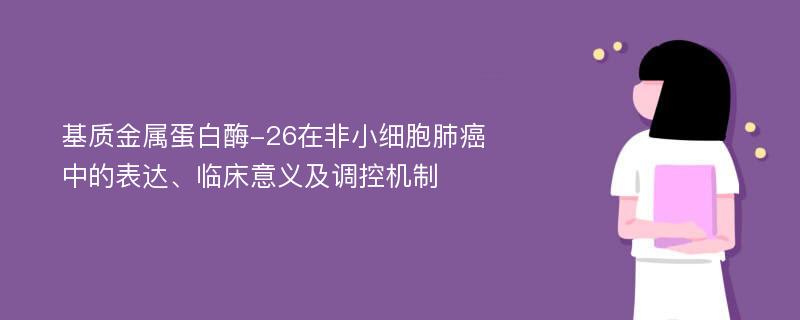 基质金属蛋白酶-26在非小细胞肺癌中的表达、临床意义及调控机制