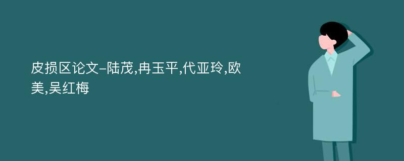 皮损区论文-陆茂,冉玉平,代亚玲,欧美,吴红梅