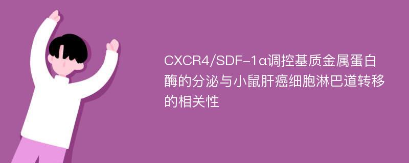 CXCR4/SDF-1α调控基质金属蛋白酶的分泌与小鼠肝癌细胞淋巴道转移的相关性