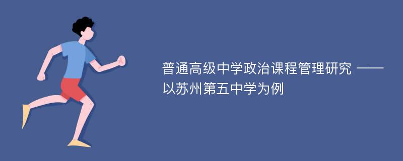 普通高级中学政治课程管理研究 ——以苏州第五中学为例