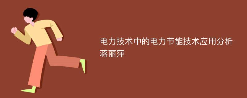 电力技术中的电力节能技术应用分析蒋丽萍